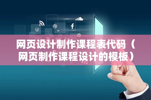 网页设计制作课程表代码（网页制作课程设计的模板）