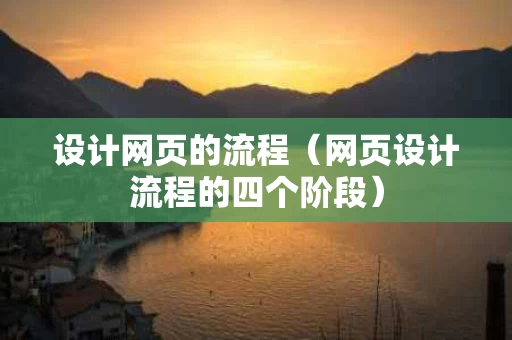 设计网页的流程（网页设计流程的四个阶段）
