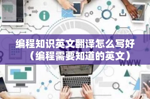 编程知识英文翻译怎么写好（编程需要知道的英文）