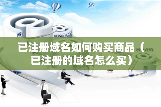 已注册域名如何购买商品（已注册的域名怎么买）