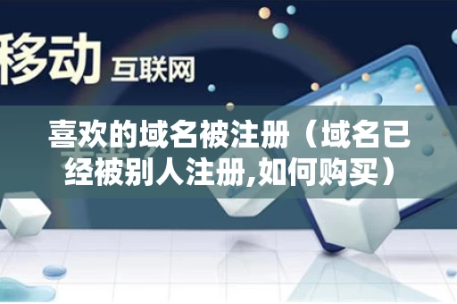 喜欢的域名被注册（域名已经被别人注册,如何购买）