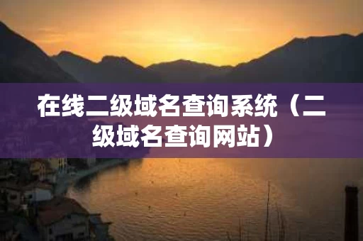在线二级域名查询系统（二级域名查询网站）