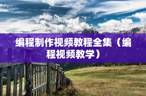 编程制作视频教程全集（编程视频教学）