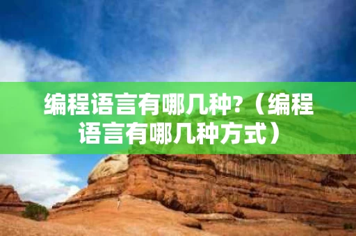 编程语言有哪几种?（编程语言有哪几种方式）