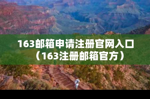 163邮箱申请注册官网入口（163注册邮箱官方）