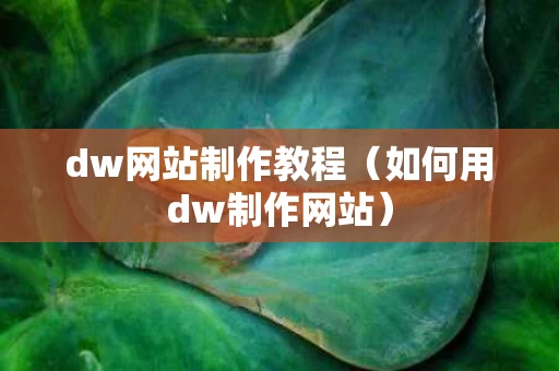 dw网站制作教程（如何用dw制作网站）