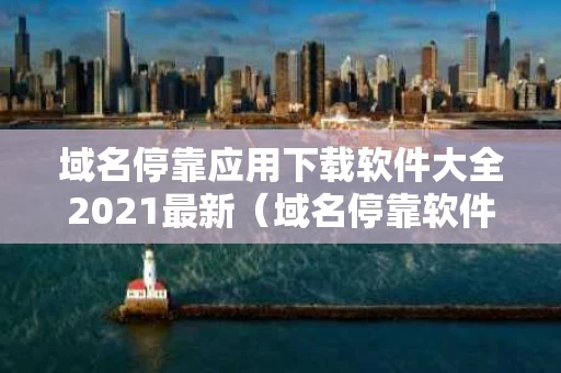 域名停靠应用下载软件大全2021最新（域名停靠软件下载网站破解版）
