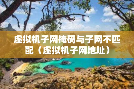 虚拟机子网掩码与子网不匹配（虚拟机子网地址）