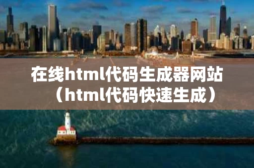在线html代码生成器网站（html代码快速生成）