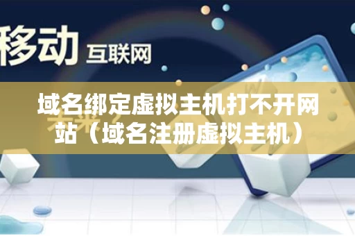 域名绑定虚拟主机打不开网站（域名注册虚拟主机）