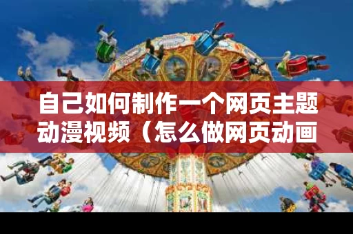 自己如何制作一个网页主题动漫视频（怎么做网页动画）