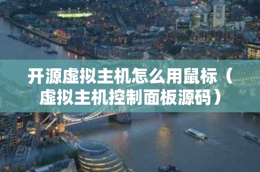 开源虚拟主机怎么用鼠标（虚拟主机控制面板源码）