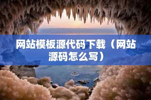 网站模板源代码下载（网站源码怎么写）