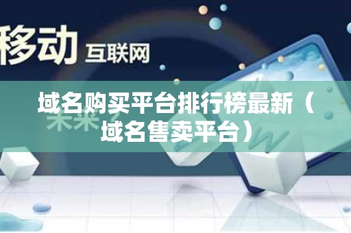 域名购买平台排行榜最新（域名售卖平台）