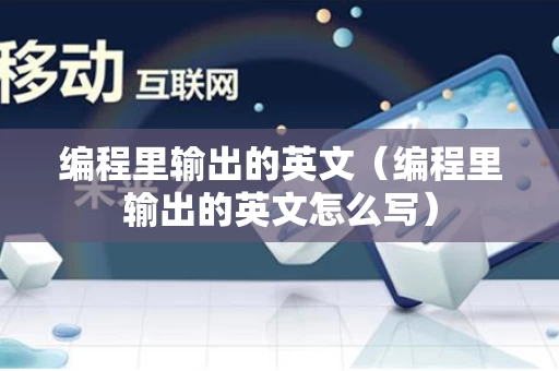 编程里输出的英文（编程里输出的英文怎么写）