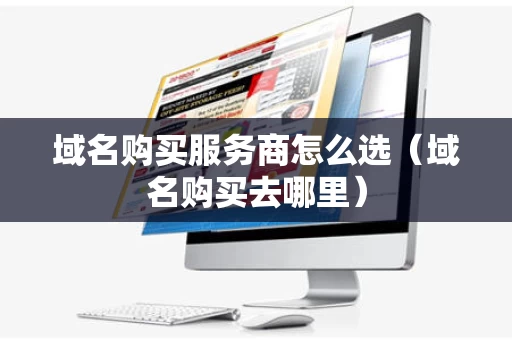 域名购买服务商怎么选（域名购买去哪里）