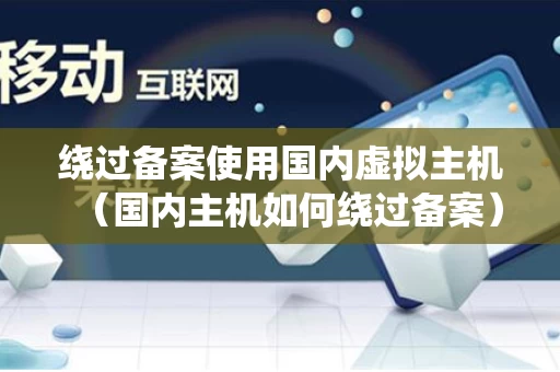 绕过备案使用国内虚拟主机（国内主机如何绕过备案）