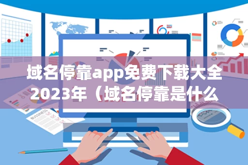 域名停靠app免费下载大全2023年（域名停靠是什么意思）