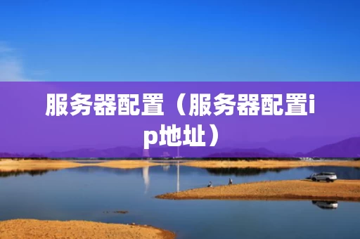 服务器配置（服务器配置ip地址）