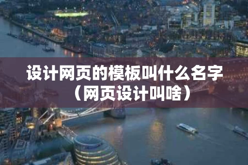 设计网页的模板叫什么名字（网页设计叫啥）