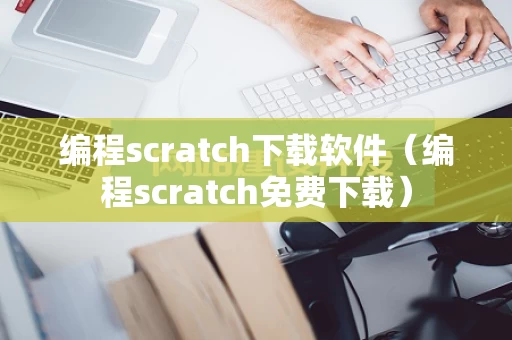 编程scratch下载软件（编程scratch免费下载）