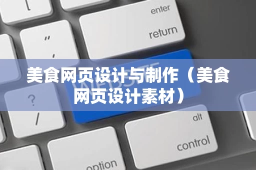 美食网页设计与制作（美食网页设计素材）