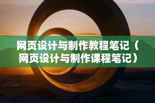 网页设计与制作教程笔记（网页设计与制作课程笔记）