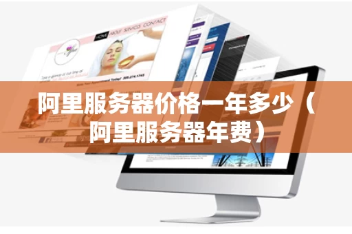 阿里服务器价格一年多少（阿里服务器年费）