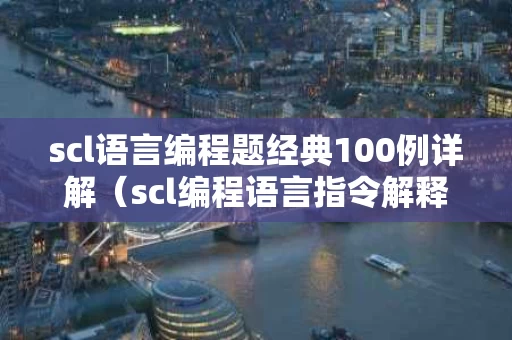 scl语言编程题经典100例详解（scl编程语言指令解释）