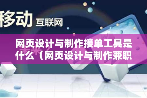 网页设计与制作接单工具是什么（网页设计与制作兼职）