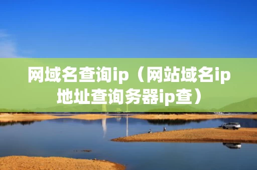 网域名查询ip（网站域名ip地址查询务器ip查）