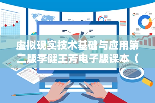 虚拟现实技术基础与应用第二版李健王芳电子版课本（虚拟现实技术基础教程第二版pdf）