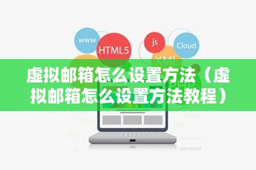 虚拟邮箱怎么设置方法（虚拟邮箱怎么设置方法教程）