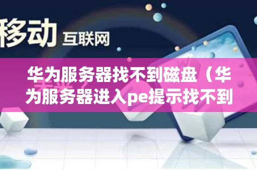 华为服务器找不到磁盘（华为服务器进入pe提示找不到磁盘）