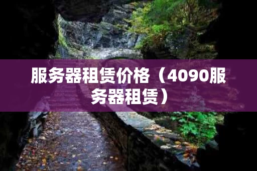 服务器租赁价格（4090服务器租赁）