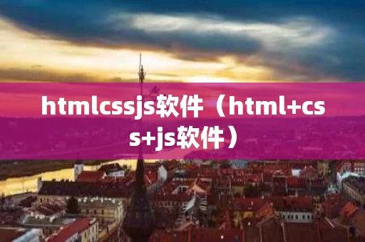 htmlcssjs软件（html+css+js软件）
