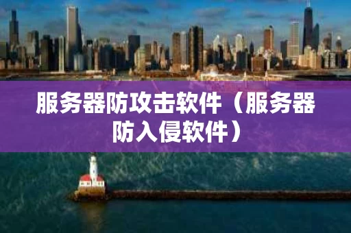 服务器防攻击软件（服务器防入侵软件）