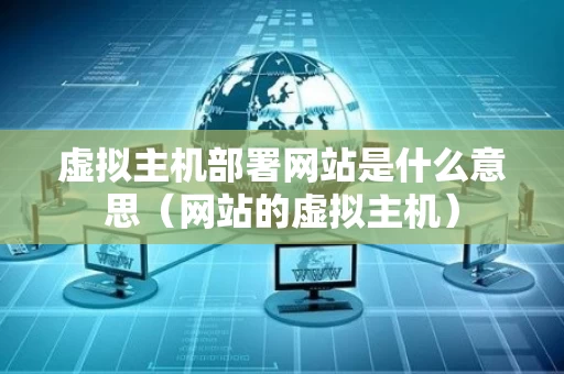 虚拟主机部署网站是什么意思（网站的虚拟主机）