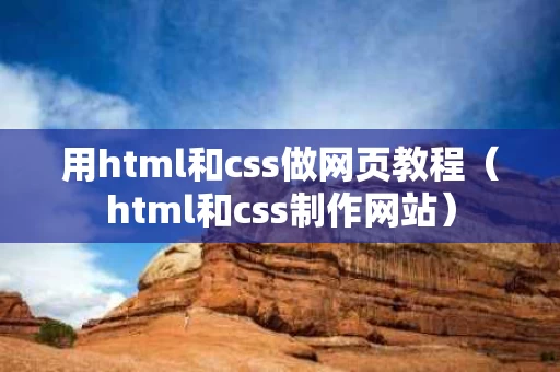 用html和css做网页教程（html和css制作网站）
