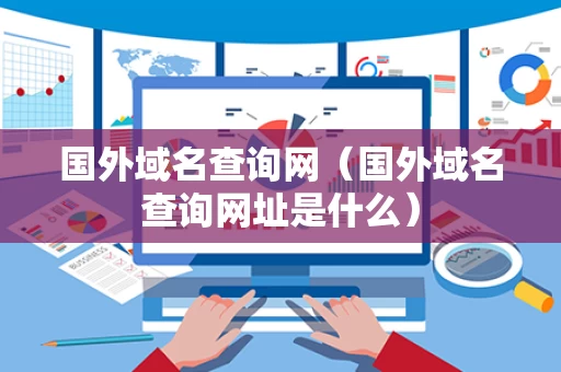 国外域名查询网（国外域名查询网址是什么）