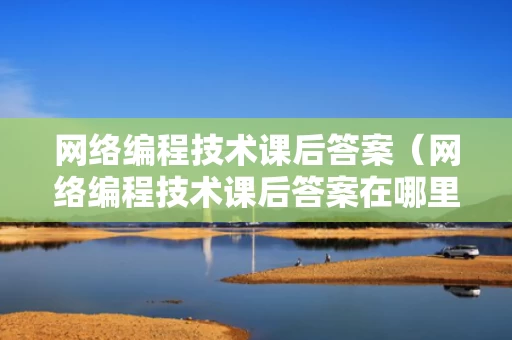 网络编程技术课后答案（网络编程技术课后答案在哪里找）