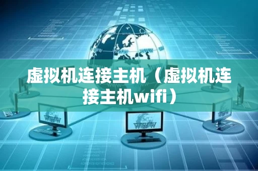 虚拟机连接主机（虚拟机连接主机wifi）