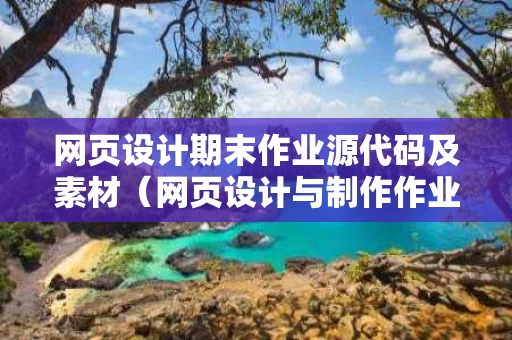 网页设计期末作业源代码及素材（网页设计与制作作业代码）