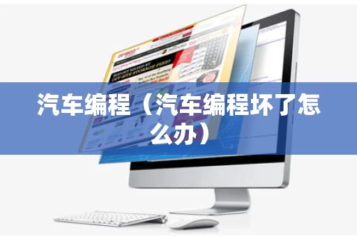 汽车编程（汽车编程坏了怎么办）