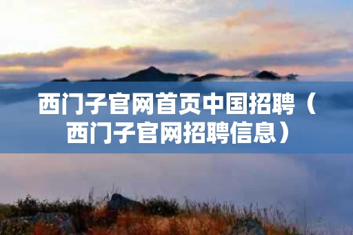 西门子官网首页中国招聘（西门子官网招聘信息）