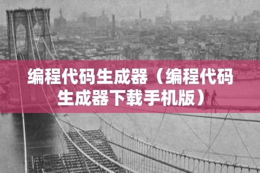 编程代码生成器（编程代码生成器下载手机版）