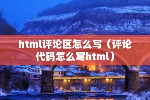 html评论区怎么写（评论代码怎么写html）