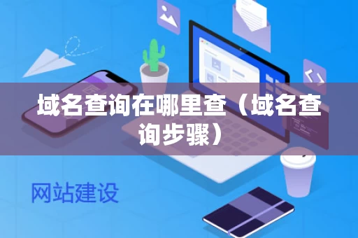 域名查询在哪里查（域名查询步骤）