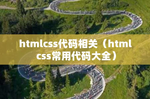 htmlcss代码相关（html css常用代码大全）