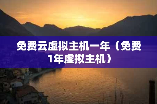 免费云虚拟主机一年（免费1年虚拟主机）